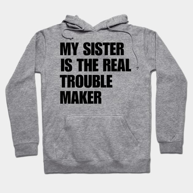 My Sister Is The Real Trouble Maker Hoodie by BaradiAlisa